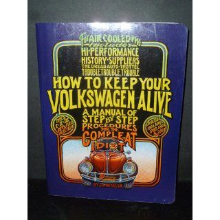 How to Keep Your Volkswagen Alive: A Manual of Step by Step Procedures for the Compleat Idiot: John Muir, Tosh Gregg, Peter Aschwanden: 9781566913102: Books