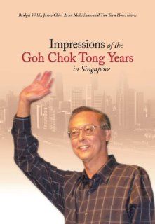 Impressions of the Goh Chok Tong Years in Singapore: Bridget Welsh, James Chin, Arun Mahizhnan, Tan Tarn How: 9789971693961: Books