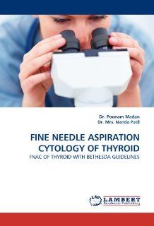 FINE NEEDLE ASPIRATION CYTOLOGY OF THYROID: FNAC OF THYROID WITH BETHESDA GUIDELINES (9783844326772): Dr. Poonam Madan, Dr. Mrs. Nanda Patil: Books
