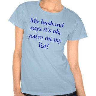 My husband says it's ok, you're on my list tshirts