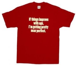 If things improve with age, I'm getting pretty near perfect Men's T shirt, Me: Clothing