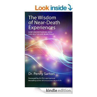 Wisdom of Near Death Experiences: How Understanding NDEs Can Help Us Live More Fully eBook: Penny Sartori, Pim Dr. Van Lommel: Kindle Store