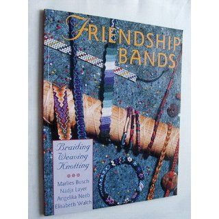 Friendship Bands: * Braiding * Weaving * Knotting: Marlies Busch, Nadja Layer, Angelika Neeb, Elisabeth Walch: 9780806903095: Books