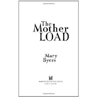 The Mother Load: How to Meet Your Own Needs While Caring for Your Family (Hearts at Home): Mary M. Byers: 9780736915021: Books