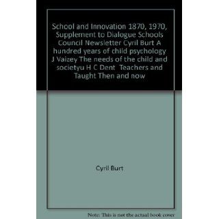 School and Innovation 1870, 1970, Supplement to Dialogue Schools Council Newsletter Cyril Burt "A hundred years of child psychology" J Vaizey "The needs of the child and societyu" H C Dent " Teachers and Taught Then and now": 
