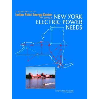 Alternatives to the Indian Point Energy Center for Meeting New York Electric Power Needs: Committee on Alternatives to Indian Point for Meeting Energy Needs, Board on Energy and Environmental Systems, Division on Engineering and Physical Sciences, National