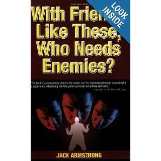 With Friends Like These, Who Needs Enemies?: Jack Armstrong: 9780979674709: Books