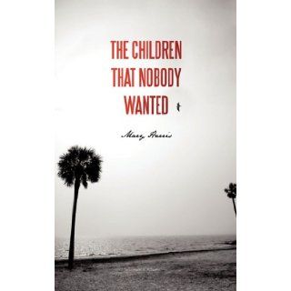 The Children That Nobody Wanted: Mary Harris: 9781462003044: Books