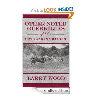 Other Noted Guerrillas of the Civil War in Missouri eBook Larry Wood Kindle Store