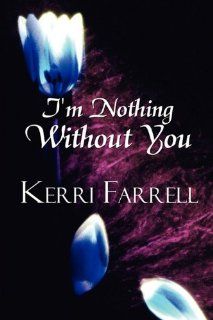 I'm Nothing Without You (9781451235005): Kerri Farrell: Books
