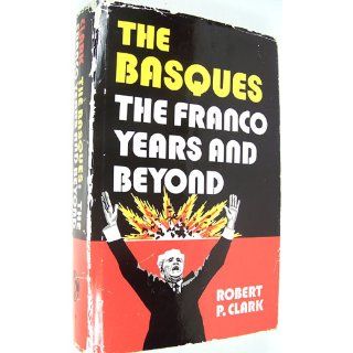 The Basques: The Franco Years And Beyond (The Basque Series): Robert P. Clark: 9780874170573: Books