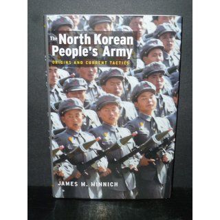 The North Korean People's Army: Orgins And Current Tactics: James M. Minnich: 9781591145257: Books