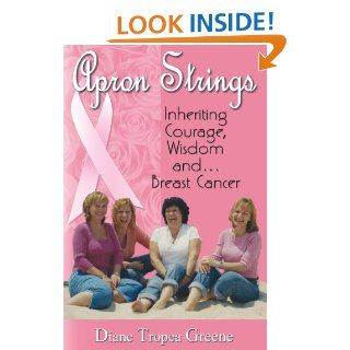 Apron Strings: Inheriting Courage, Wisdom and . . . Breast Cancer: Diane Tropea Greene: 9781568251080: Books