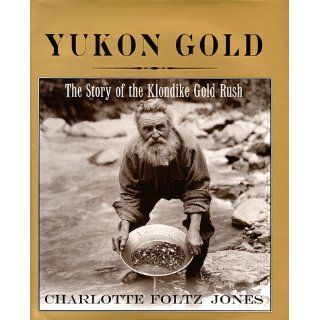 Yukon Gold: The Story of the Klondike Gold Rush: Charlotte Jones: 9780823414031: Books