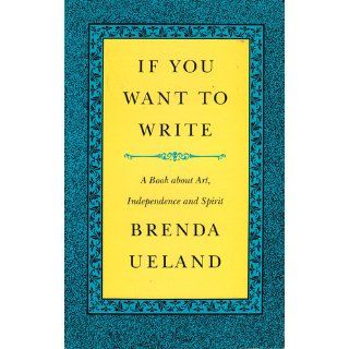 If You Want to Write: A Book about Art, Independence and Spirit: Brenda Ueland: 9789650060282: Books
