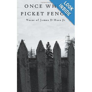 Once White Picket Fences: James D. Huss Jr.: 9781481766883: Books