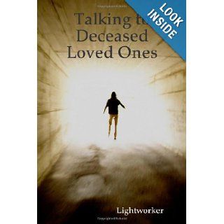 Talking to Deceased Loved Ones: Lightworker: 9780557095032: Books