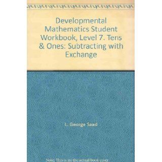 Developmental Mathematics Student Workbook, Level 7. Tens & Ones Subtracting with Exchange L. George Saad 9781587460074 Books
