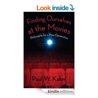 Finding Ourselves at the Movies: Philosophy for a New Generation eBook: Paul W. Kahn: Kindle Store