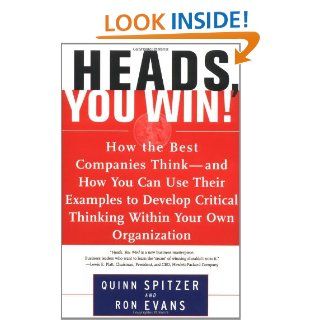 Heads, You Win!: How the Best Companies Think  and How You Can Use Their Examples to Develop Critical Thinking Within Your Own Organization (9780684838755): Quinn Spitzer, Ron Evans: Books