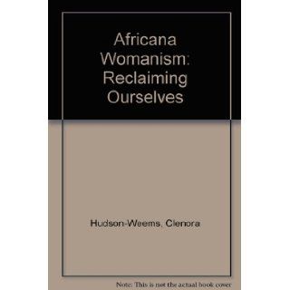 Africana Womanism: Reclaiming Ourselves: Clenora Hudson Weems: 9780911557114: Books
