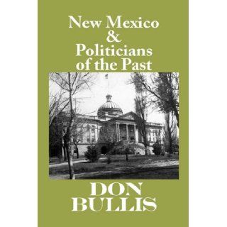 New Mexico & Politicians of the Past: Don Bullis: 9781890689483: Books
