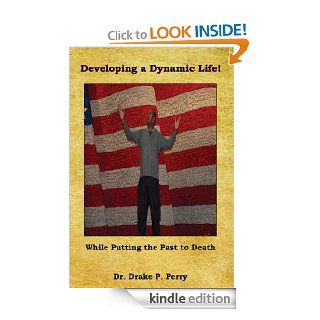 Developing a Dynamic Life!   While Putting the Past to Death eBook: Drake P. Perry: Kindle Store