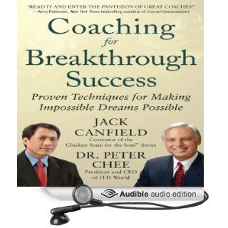 Coaching for Breakthrough Success: Proven Techniques for Making the Impossible Dreams Possible (Audible Audio Edition): Jack Canfield, Peter Chee, Eli Woods: Books