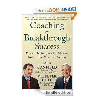 Coaching for Breakthrough Success Proven Techniques for Making Impossible Dreams Possible eBook Jack Canfield, Peter Chee Kindle Store