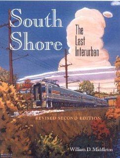 South Shore: The Last Interurban : Revised Second Edition (Railroads Past and Present): William D. Middleton, William D. Middleton: 9780253335333: Books