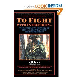 To Fight with Intrepidity: The Complete History of the U.S. Army Rangers 1622 to Present (9781587360640): J. D. Lock: Books