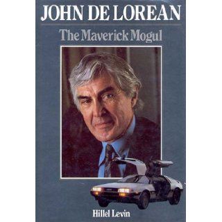 John De Lorean: The maverick mogul: Hillel Levin: 9780856135613: Books