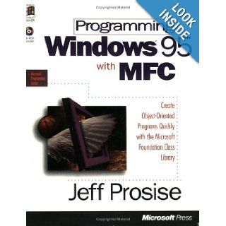 Programming Windows 95 with MFC: Create Programs for Windows Quickly with the Microsoft Foundation Class Library (Microsoft Programming Series) (0790145590213): Jeff Prosise: Books