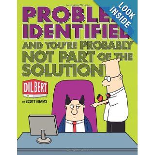 Problem Identified: And You're Probably Not Part of the Solution (Dilbert): Scott Adams: 9780740785344: Books