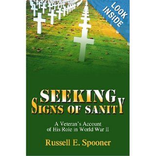 Seeking Signs of Sanity: A Veteran's Account of His Role in World War II: Russell Spooner: 9780595356157: Books