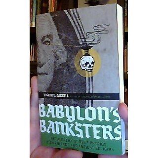 Babylon's Banksters: The Alchemy of Deep Physics, High Finance and Ancient Religion: Joseph P. Farrell: 9781932595796: Books