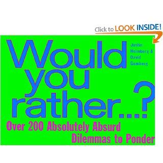 Would You Rather: Over 200 Absolutely Absurd Dilemmas to Ponder: David Gomberg, Justin Heimberg: Books