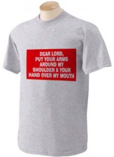 DEAR LORD, PUT YOUR ARMS AROUND MY SHOULDER & YOUR HAND OVER MY MOUTH Adult Short Sleeve T Shirt In Various Colors & Sizes: Clothing