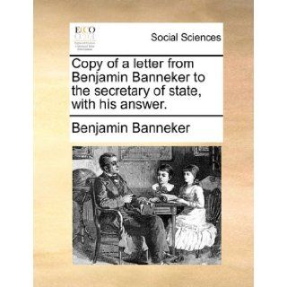 Copy of a letter from Benjamin Banneker to the secretary of state, with his answer.: Benjamin Banneker: 9781170872222: Books