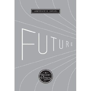 Future: A Recent History: Lawrence R. Samuel: 9780292723443: Books