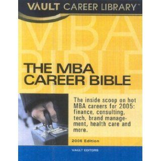 The MBA Career Bible The Vault Guide to Careers and Hiring for Business School Students and Recent Graduates (Vault MBA Career Bible) Vault Editors 9781581312843 Books