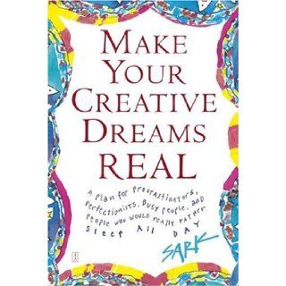 Make Your Creative Dreams Real: A Plan for Procrastinators, Perfectionists, Busy People, and People Who Would Really Rather Sleep All Day: SARK: 8601401132226: Books
