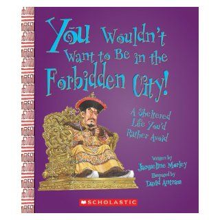 You Wouldn't Want to Be in the Forbidden City!: A Sheltered Life You'd Rather Avoid: Jacqueline Morley, David Salariya, David Antram: 9780531187494:  Kids' Books
