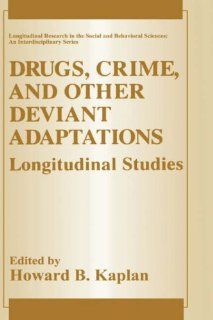 Drugs, Crime, and Other Deviant Adaptations: Longitudinal Studies (Longitudinal Research in the Social and Behavioral Sciences: An Interdisciplinary Series): Howard B. Kaplan: 9780306448768: Books