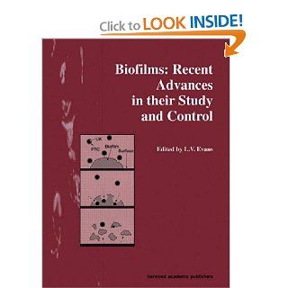 Biofilms: Recent Advances in their Study and Control: L V Evans: 9789058230935: Books