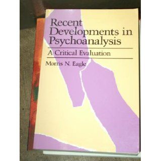 Recent Developments in Psychoanalysis: A Critical Evaluation: Morris N. Eagle: 9780674750807: Books