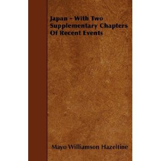 Japan   With Two Supplementary Chapters Of Recent Events Mayo Williamson Hazeltine 9781445534138 Books