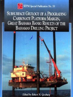 Subsurface Geology of a Prograding Carbonate Platform Margin, Great Bahama Bank: Results of the Bahamas Drilling Project (SEPM SPecial Publication, 70): Robert N. Ginsburg: 9781565760776: Books