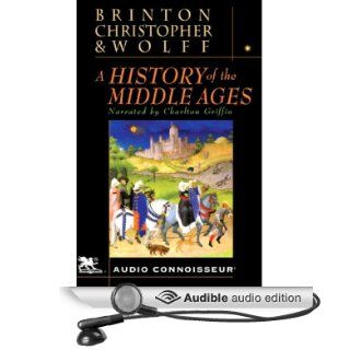 A History of the Middle Ages (Audible Audio Edition): Crane Brinton, John Christopher, Robert Wolff, Charlton Griffin: Books