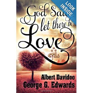 God said"Let there be Love": George G Edwards, Albert Davidoo: 9780991028801: Books